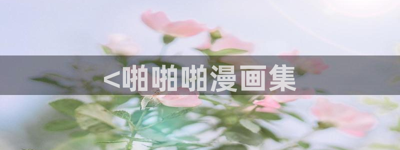 香蕉文化小说下拉式漫画星球下载：<啪啪啪漫画集