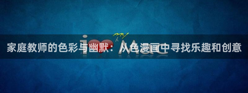 香蕉漫画免费网页版阅读：家庭教师的色彩与幽默：从色漫画中寻找乐趣和创意