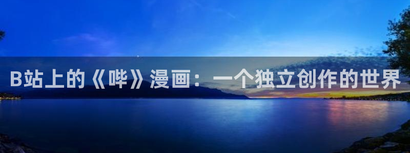 香蕉文化免费看全部漫画：B站上的《哔》漫画：一个独立创作的世界